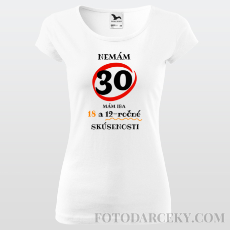 Dámske tričko "Nemám 30...mám len 18..."