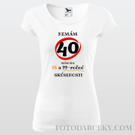 Dámske tričko "Nemám 40...mám len 18..."