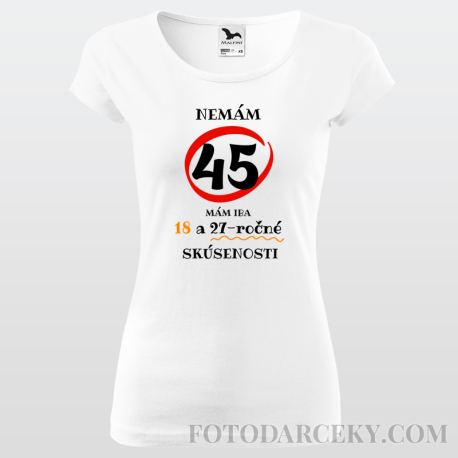 Dámske tričko "Nemám 45...mám iba 18..."