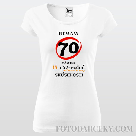Dámske tričko "Nemám 70...mám iba 18..."