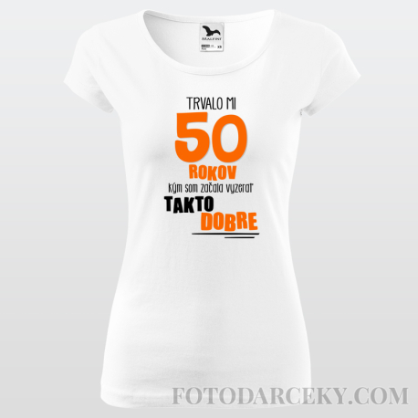 Dámske tričko "Trvalo mi 50 rokov aby som vyzerala takto dobre"