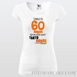 Dámske tričko "Trvalo mi 60 rokov aby som vyzerala takto dobre"
