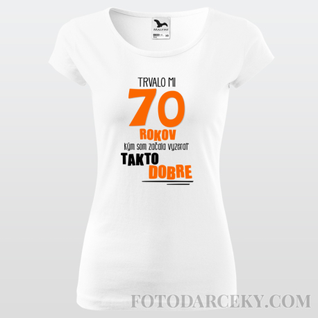 Dámske tričko "Trvalo mi 70 rokov aby som vyzerala takto dobre"