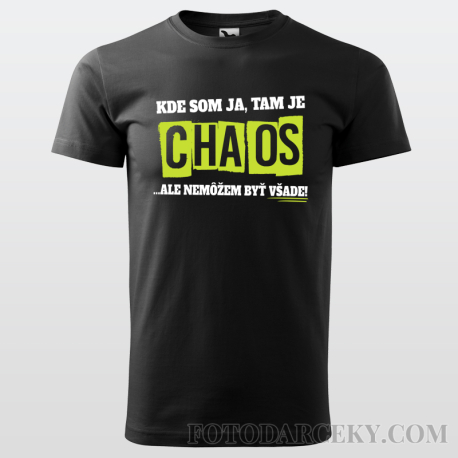 Pánske tričko "Kde som ja, tam je chaos... ale nemôžem byť všade"