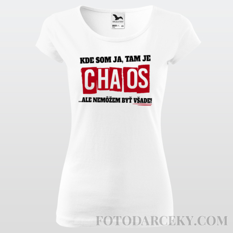 Dámske tričko "Kde som ja, tam je chaos... ale nemôžem byť všade"
